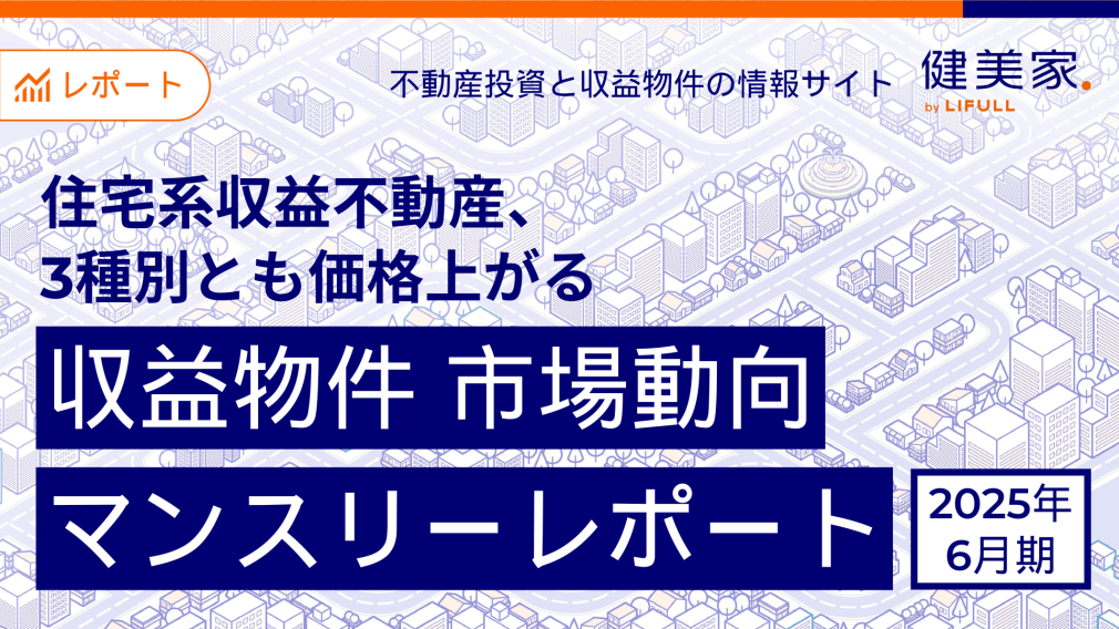 住宅系収益不動産、3種別とも価格上がる 不動産投資と収益物件の情報